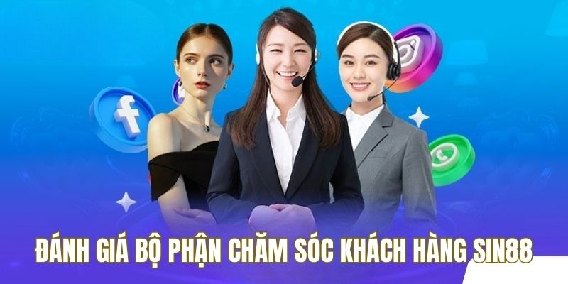 Bộ phận CSKH SIN88 được đánh giá cao