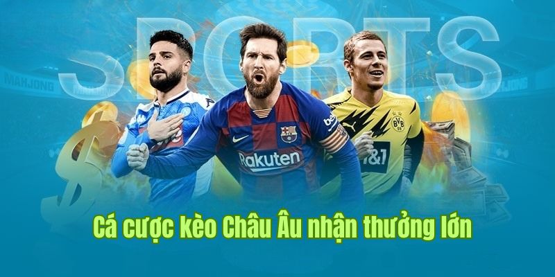 Hình thức cược kèo châu Âu quen thuộc, thịnh hành trong bóng đá