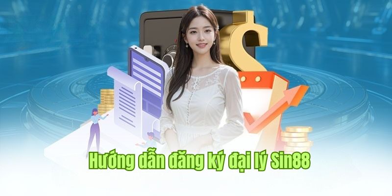 Chi tiết quy trình đăng ký trở thành đại lý cùng hệ thống Sin88