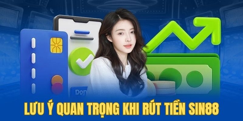 Để rút tiền SIN88 diễn ra thuận lợi cần lưu ý những điều sau