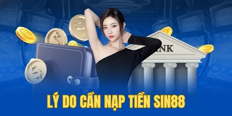 Giải thích lý do cần nạp tiền SIN88