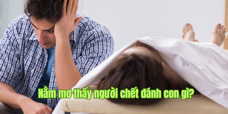 Những con lô may mắn khi nằm mơ thấy người chết qua từng trường hợp