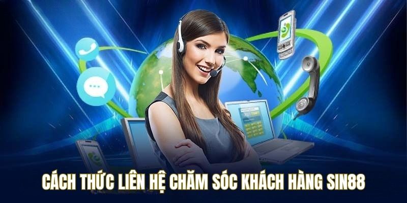 Có nhiều cách để liên hệ với chăm sóc khách hàng SIN88